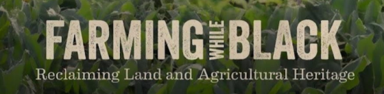 "Farming While Black" film banner. Reclaimed Land and Agricultural Heritage